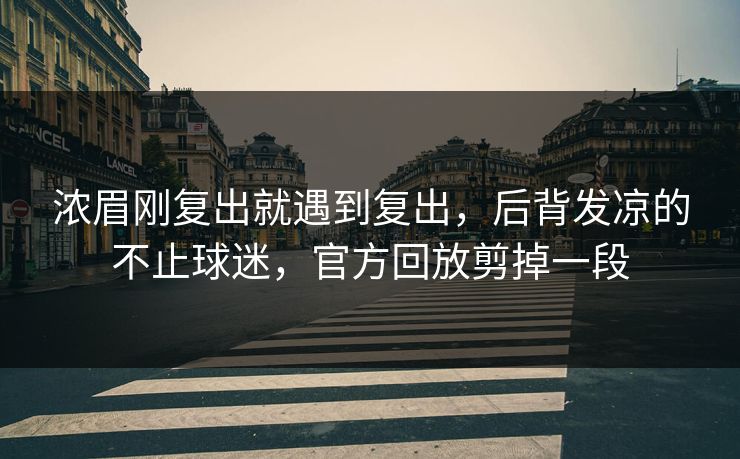 浓眉刚复出就遇到复出，后背发凉的不止球迷，官方回放剪掉一段